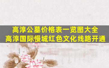 高淳公墓价格表一览图大全 高淳国际慢城红色文化线路开通
